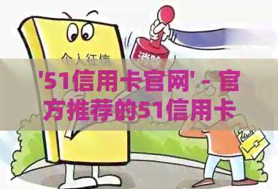 '51信用卡官网' - 官方推荐的51信用卡iOSAndroid渠道