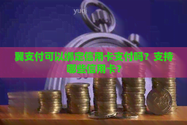 翼支付可以绑定信用卡支付吗？支持哪些信用卡？