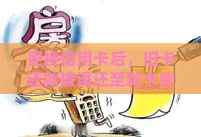 更换信用卡后，旧卡还款被误还至新卡账户的解决方法