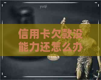 信用卡欠款没能力还怎么办