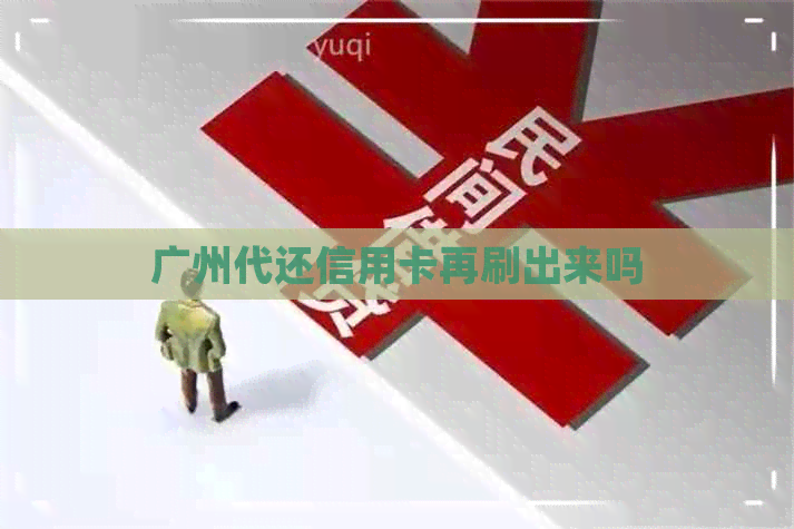 广州代还信用卡再刷出来吗