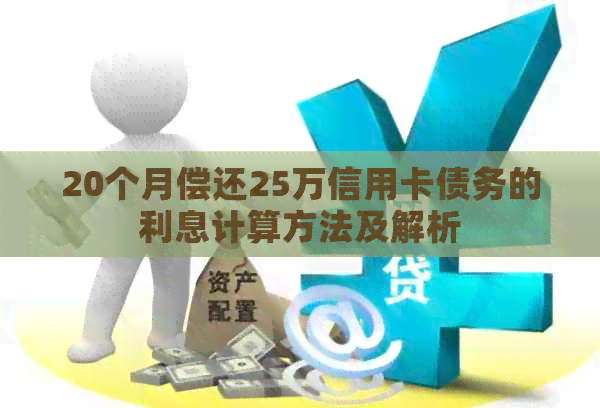 20个月偿还25万信用卡债务的利息计算方法及解析 20个月偿还25万信用卡债务的利息计算方法及解析