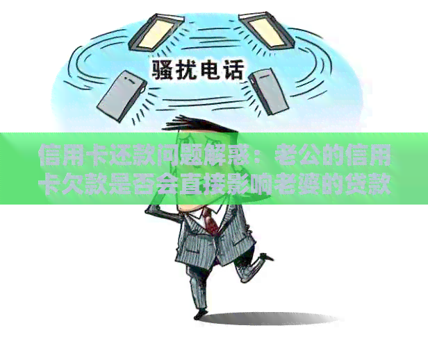 信用卡还款问题解惑：老公的信用卡欠款是否会直接影响老婆的贷款资格？