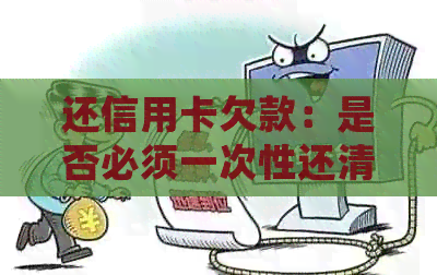 还信用卡欠款：是否必须一次性还清？为什么还款方式会影响信用评分？