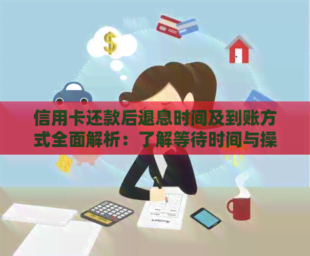 信用卡还款后退息时间及到账方式全面解析：了解等待时间与操作步骤