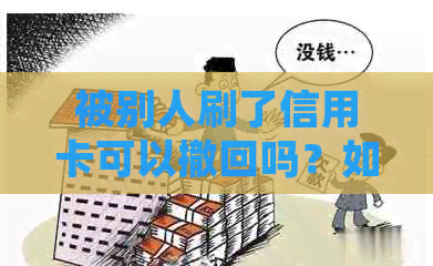 被别人刷了信用卡可以撤回吗？如何处理及防范信用卡安全问题