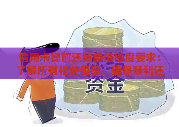 信用卡提前还款更低额度要求：了解所有相关信息，确保顺利还款避免额外费用
