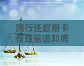 跨行还信用卡有短信通知吗