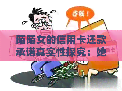 陌陌女的信用卡还款承诺真实性探究：她真的会还吗？
