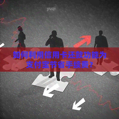如何利用信用卡还款功能为支付宝节省手续费？