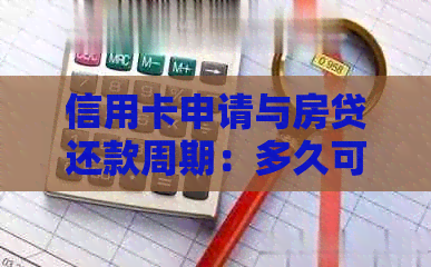 信用卡申请与房贷还款周期：多久可以办理？