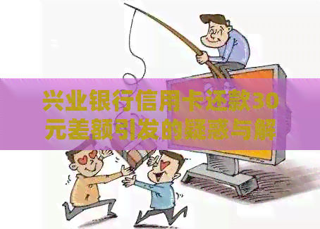 兴业银行信用卡还款30元差额引发的疑惑与解决之道