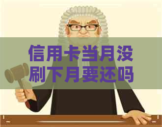 信用卡当月没刷下月要还吗