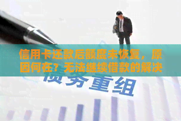 信用卡还款后额度未恢复，原因何在？无法继续借款的解决之道