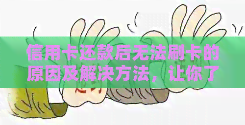 信用卡还款后无法刷卡的原因及解决方法,让你了解所有可能的疑问 信用卡还款后无法刷卡的原因及解决方法,让你了解所有可能的疑问