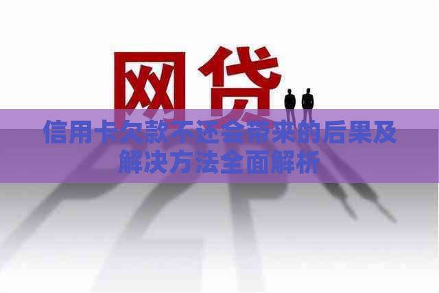 信用卡欠款不还会带来的后果及解决方法全面解析