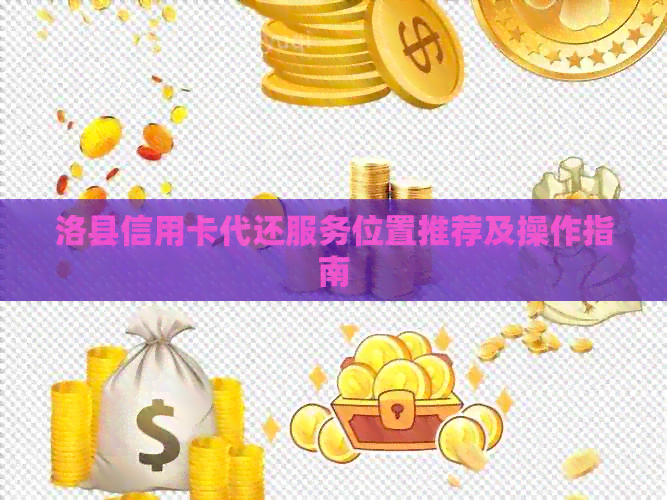 洛县信用卡代还服务位置推荐及操作指南