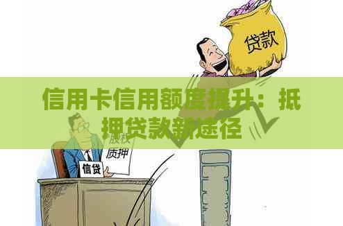 信用卡信用额度提升：抵押贷款新途径