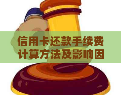 信用卡还款手续费计算方法及影响因素全面解析