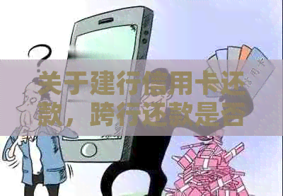 关于建行信用卡还款，跨行还款是否可行？了解这些知识，轻松解决问题
