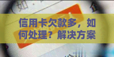 信用卡欠款多，如何处理？解决方案一览