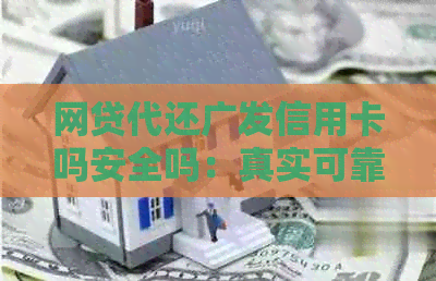 网贷代还广发信用卡吗安全吗：真实可靠还是存在风险？