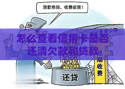 怎么查看信用卡是否还清欠款和贷款