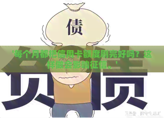 '每个月都把信用卡额度刷完好吗？这样做会影响。'