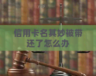 信用卡名其妙被带还了怎么办