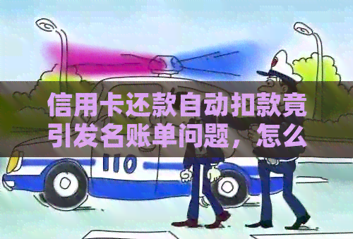 信用卡还款自动扣款竟引发名账单问题，怎么回事？