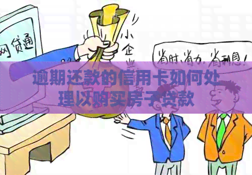 逾期还款的信用卡如何处理以购买房子贷款 逾期还款的信用卡如何处理以购买房子贷款