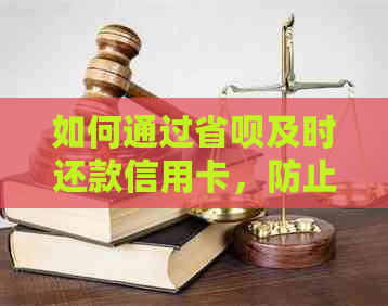 如何通过省呗及时还款信用卡,防止逾期产生的费用和影响?