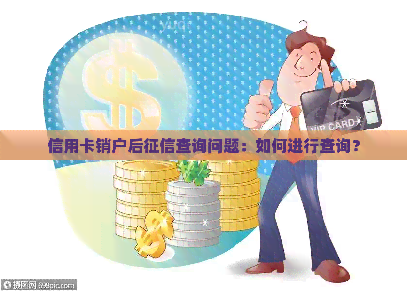 信用卡销户后查询问题：如何进行查询？
