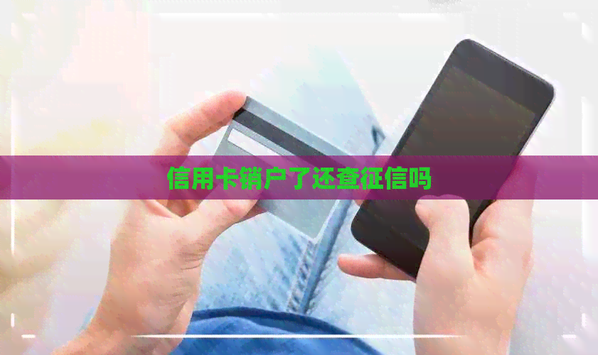 信用卡销户了还查吗