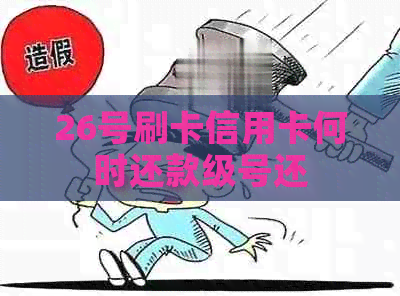 26号刷卡信用卡何时还款级号还