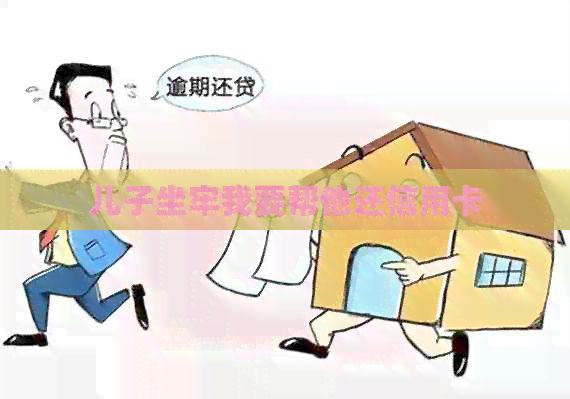 儿子坐牢我要帮他还信用卡