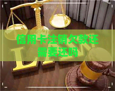 信用卡注销欠款还需要还吗
