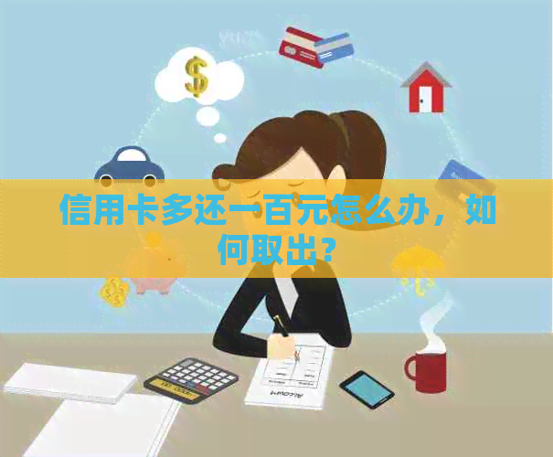 信用卡多还一百元怎么办，如何取出？