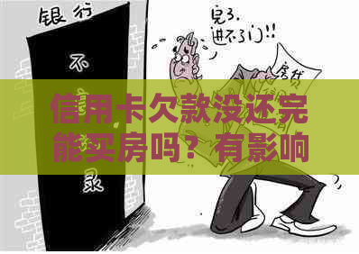 信用卡欠款没还完能买房吗？有影响吗？可以用贷款买房吗？