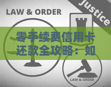 零手续费信用卡还款全攻略：如何避免费用、最快最方便的还款方法大全