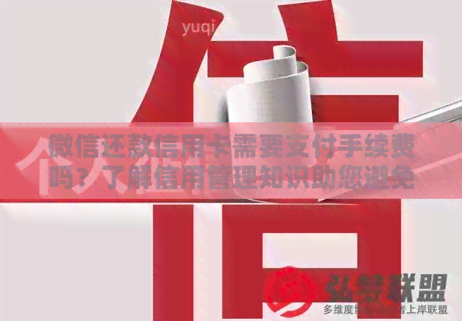 微信还款信用卡需要支付手续费吗？了解信用管理知识助您避免额外费用！