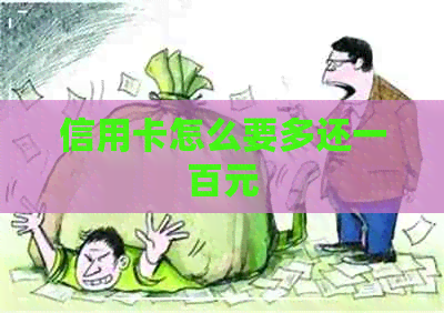 信用卡怎么要多还一百元