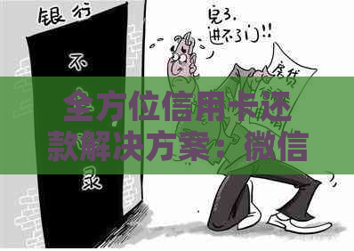 全方位信用卡还款解决方案：微信还信用卡详细指南与实用技巧