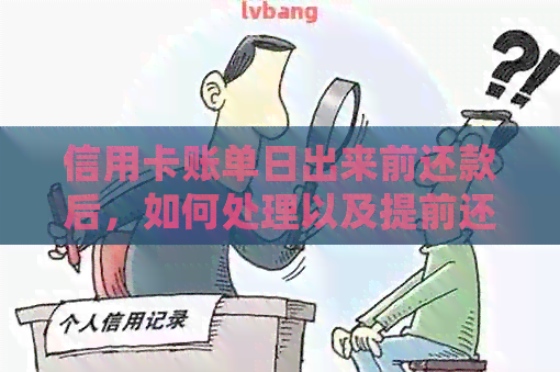 信用卡账单日出来前还款后，如何处理以及提前还款是否有助于提升信用额度。