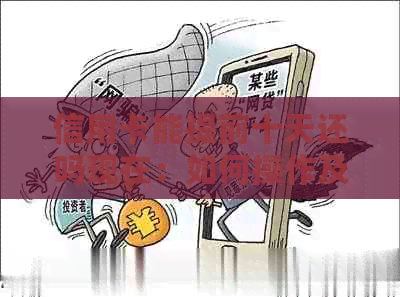 信用卡能提前十天还吗现在：如何操作及还款日期规定