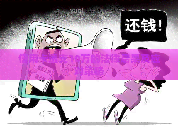 信用卡透支10万的法律后果及应对策略
