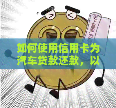 如何使用信用卡为汽车贷款还款，以及更多相关信息解答