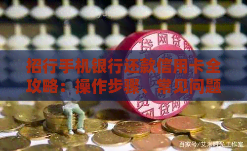 招行手机银行还款信用卡全攻略：操作步骤、常见问题解答及更多实用功能介绍