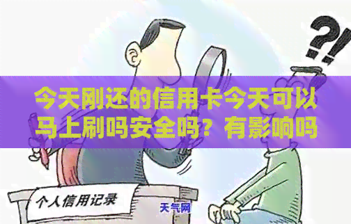 今天刚还的信用卡今天可以马上刷吗安全吗？有影响吗？