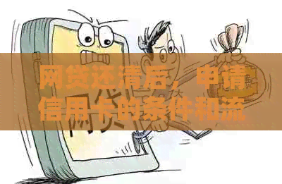 网贷还清后，申请信用卡的条件和流程是什么？如何确保顺利通过信用卡申请？